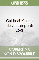 Guida al Museo della stampa di Lodi