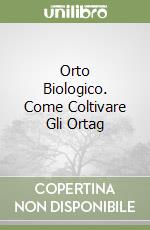 Orto Biologico. Come Coltivare Gli Ortag