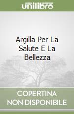 Argilla Per La Salute E La Bellezza libro