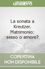 La sonata a Kreutzer. Matrimonio: sesso o amore? libro
