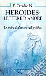 Heroides: Lettere d'amore. Le eroine dell'amore nell'antichità libro