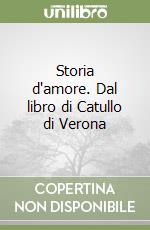 Storia d'amore. Dal libro di Catullo di Verona libro