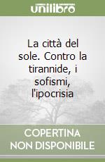 La città del sole. Contro la tirannide, i sofismi, l'ipocrisia libro