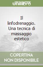 Il linfodrenaggio. Una tecnica di massaggio estetico libro