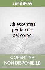 Oli essenziali per la cura del corpo libro