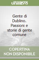 Gente di Dublino. Passioni e storie di gente comune libro