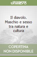 Il diavolo. Maschio e sesso tra natura e cultura libro