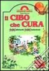 Il cibo che cura. Cento disturbi cento soluzioni libro