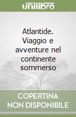 Atlantide. Viaggio e avventure nel continente sommerso