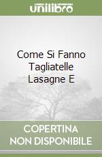 Come Si Fanno Tagliatelle Lasagne E libro