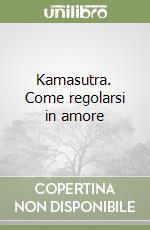 Kamasutra. Come regolarsi in amore libro