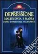 Depressione, malinconia e mania. Capirle e correggerle naturalmente