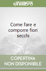 Come fare e comporre fiori secchi libro