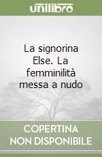 La signorina Else. La femminilità messa a nudo libro