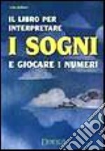 Il libro per interpretare i sogni e giocare i numeri libro