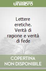 Lettere eretiche. Verità di ragione e verità di fede libro