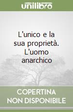 L'unico e la sua proprietà. L'uomo anarchico libro