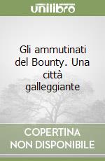 Gli ammutinati del Bounty. Una città galleggiante libro