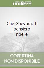 Che Guevara. Il pensiero ribelle libro