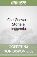 Che Guevara. Storia e leggenda libro