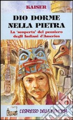 Dio dorme nella pietra. La «Scoperta» del pensiero degli indiani d'America