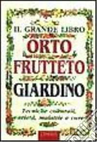 Il grande libro orto frutteto giardino. Tecniche colturali, varietà, malattie e cure libro