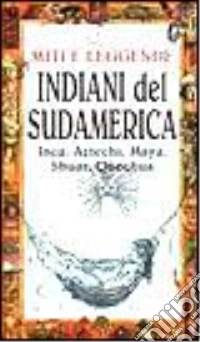 Miti e leggende. Indiani del Sudamerica libro