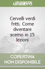 Cervelli verdi fritti. Come diventare scemo in 15 lezioni libro