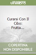 Curarsi Con Il Cibo: Frutta... libro