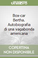 Box-car Bertha. Autobiografia di una vagabonda americana