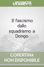 Il fascismo dallo squadrismo a Dongo libro