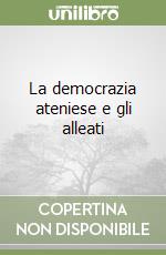 La democrazia ateniese e gli alleati libro