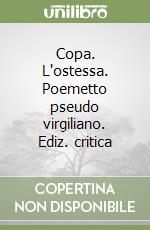 Copa. L'ostessa. Poemetto pseudo virgiliano. Ediz. critica libro