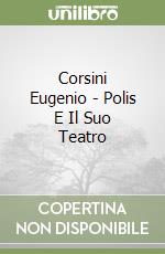 Corsini Eugenio - Polis E Il Suo Teatro libro