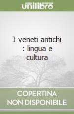 I veneti antichi : lingua e cultura