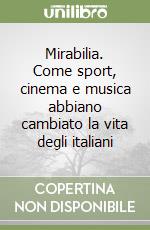 Mirabilia. Come sport, cinema e musica abbiano cambiato la vita degli italiani libro