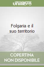 Folgaria e il suo territorio libro