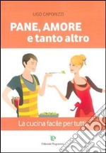 Pane, amore e tanto altro. La cucina facile per tutti libro