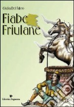 Fiabe friulane. Testo friulano. Traduzione italiana a fronte