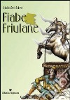 Fiabe friulane. Testo friulano. Traduzione italiana a fronte libro di Del Fabro Giulia