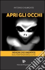 Apri gli occhi. Indagini documentate sull'esistenza degli alieni libro