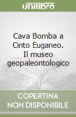 Cava Bomba a Cinto Euganeo. Il museo geopaleontologico libro