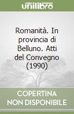 Romanità. In provincia di Belluno. Atti del Convegno (1990) libro