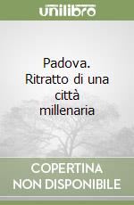 Padova. Ritratto di una città millenaria libro