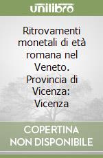 Ritrovamenti monetali di età romana nel Veneto. Provincia di Vicenza: Vicenza libro