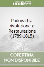 Padova tra rivoluzione e Restaurazione (1789-1815) libro