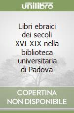 Libri ebraici dei secoli XVI-XIX nella biblioteca universitaria di Padova libro