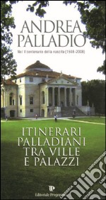 Andrea Palladio nel 5° centenario della sua nascita (1508). Itinerari palladiani tra ville e palazzi