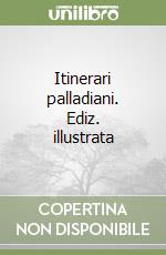 Itinerari palladiani. Ediz. illustrata libro