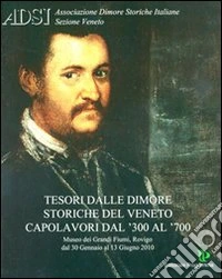 Tesori. Dimore storiche. Veneto '300-'700